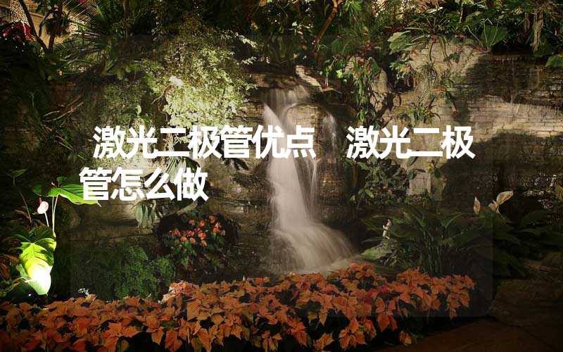 激光二极管优点 激光二极管怎么做
